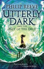 Utterly dark and the face of the deep / Philip Reeve.
