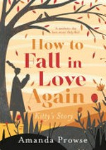 How to fall in love again : Kitty's story / Amanda Prowse.