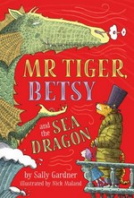 Mr Tiger, Betsy and the sea dragon / Sally Gardner ; illustrated by Nick Maland.