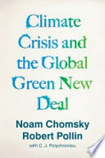 Climate crisis and the global green new deal : the political economy of saving the planet / Noam Chomsky and Robert Pollin, with C.J. Polychroniou.