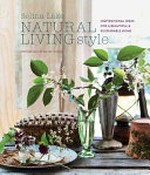 Natural living style : inspirational ideas for a beautiful & sustainable home / Selina Lake ; photography by Rachel Whiting.