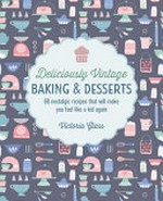 Deliciously vintage baking & desserts : 60 nostalgic recipes that will make you feel like a kid again / Victoria Glass ; photography by Isobel Wield.