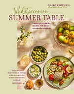 Mediterranean summer table : timeless, versatile recipes for every occasion & appetite / Kathy Kordalis ; photography by Mowie Kay.