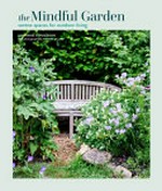 The mindful garden : serene spaces for outdoor living / Stephanie Donaldson ; with photography by Melanie Eclare.