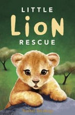 Little lion rescue / Rachel Delahaye.