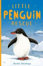 Little penguin rescue / Rachel Delahaye.