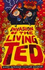 Invasion of the living ted / Barry Hutchison ; illustrated by Lee Cosgrove.