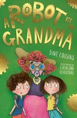 A robot ate my grandma / Dave Cousins ; illustrated by Catalina Echeverri.