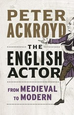 The English actor : from medieval to modern / Peter Ackroyd.