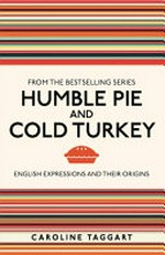 Humble pie and cold turkey : English expressions and their origins / Caroline Taggart.