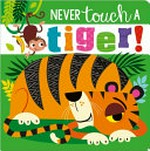 Never touch a tiger! / illustrated by Stuart Lynch ; written by Rosie Greening.