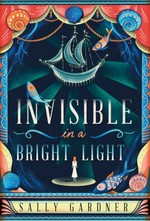 Invisible in a bright light / Sally Gardner.