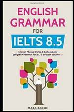 English grammar for IELTS 8.5 : English phrasal verbs and collocations / Marc Roche.