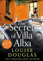 The secret of Villa Alba / Louise Douglas.