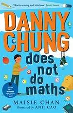 Danny Chung does not do maths / Maisie Chan ; illustrated by Anh Cao.