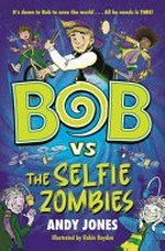 Bob vs the selfie zombies / Andy Jones ; illustrated by Robin Boyden.