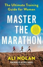 Master the marathon : the ultimate training guide for women / Ali Nolan ; foreword by Desiree Linden.