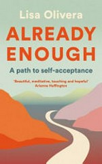 Already enough : a path to self-acceptance / Lisa Olivera.