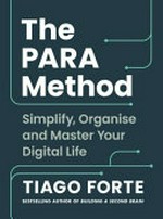 The PARA method : simplify, organise, and master your digital life / Tiago Forte.
