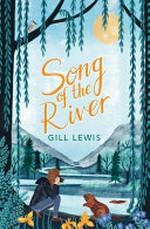 Song of the river : [Dyslexic Friendly Edition] / Gill Lewis ; illustrated by Zanna Goldhawk.