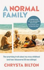 A normal family : the surprising truth about my crazy childhood (and how I discovered 35 new siblings) / Chrysta Bilton.