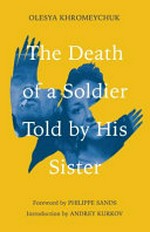 The death of a soldier told by his sister / Olesya Khromeychuk ; foreword by Philippe Sands ; introduction by Andrey Kurkov.