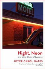 Neon, night : and other stories of suspense / Joyce Carol Oates.