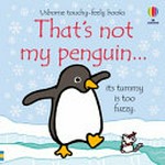 That's not my penguin... : its tummy is too fuzzy / written by Fiona Watt ; illustrated by Rachel Wells.