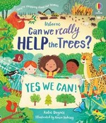 Can we really help the trees? : yes you can / Katie Daynes ; illustrated by Róisín Hahessy ; designed by Helen Lee.
