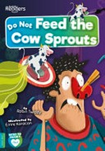 Do not feed the cow sprouts / Robin Twiddy ; illustrated by Emre Karacan.