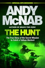The hunt : the true story of the secret mission to catch a Taliban warlord / Andy McNab.