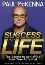 Success for life : the secret to achieving your true potential / Paul McKenna DPhil.