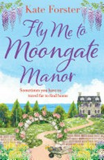 Fly me to Moongate Manor / Kate Forster.