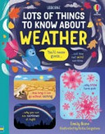 Lots of things to know about weather / Emily Bone ; illustrated by Katia Gaigalova ; designed by Katie Webb and Lizzie Knott ; with expert advice from Dr. Roger Trend.