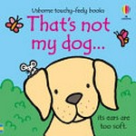 That's not my dog ... : its ears are too soft / written by Fiona Watt ; illustrated by Rachel Wells.