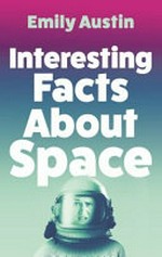 Interesting facts about space / Emily Austin.