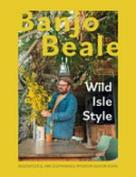Wild isle style : resourceful and sustainable interior design ideas / Banjo Beale.
