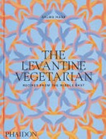 The Levantine vegetarian : recipes from the Middle East / Salma Hage.