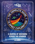 The complete guide to space exploration / Ben Hubbard.