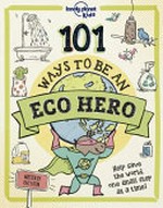 101 ways to be an eco-hero / Kait Eaton ; illustrators, Kait Eaton and Dynamo Limited.
