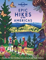Epic hikes of the Americas : explore the Americas' most thrilling treks and trails / [authors, Adam Weymouth, Ali Wunderman, Amy Balfour [and eighteen others]].