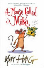 A mouse called Miika / Matt Haig ; with illustrations by Chris Mould.