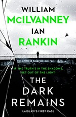 The dark remains / William McIlvanney, Ian Rankin.