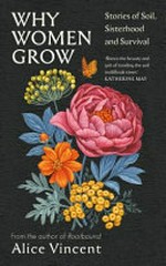 Why women grow : stories of soil, sisterhood and survival / Alice Vincent.