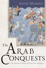 The Arab conquests : the spread of Islam and the first caliphates / Justin Marozzi.