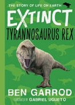 Tyrannosaurus Rex / Ben Garrod ; illustrated by Gabriel Ugueto.