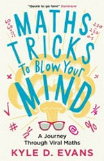 Maths tricks to blow your mind : a journey through viral maths / Kyle D. Evans.