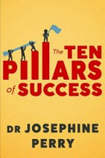The ten pillars of success : secret strategies of high achievers / Josephine Perry.