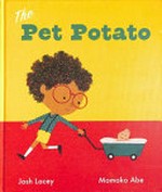 The pet potato / Josh Lacey ; illustrated by Momoko Abe.