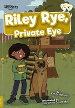 Riley Rye, private eye / written by Kirsty Holmes ; illustrated by Marianne Constable.